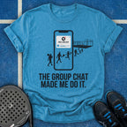 The Group Chat Made Me Do It T-Shirt