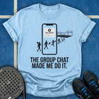 The Group Chat Made Me Do It T-Shirt