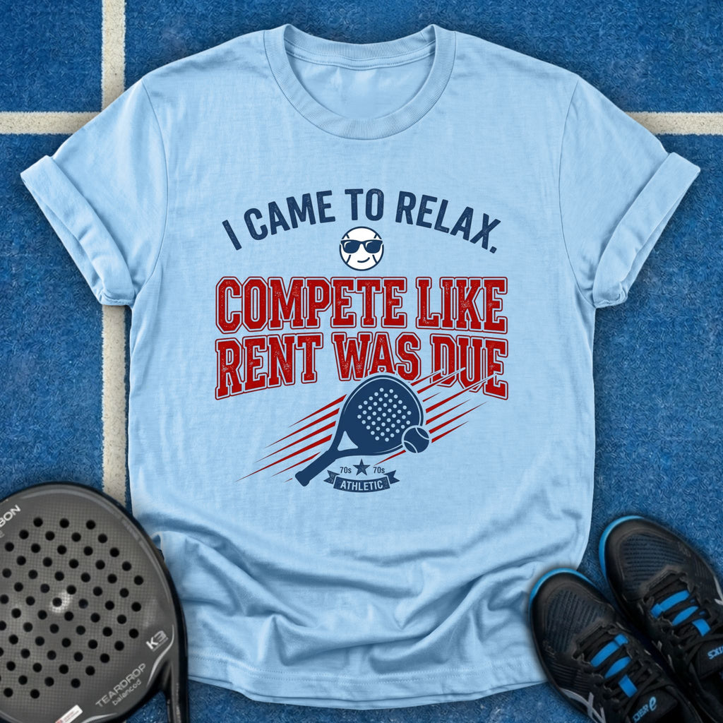 Compete Like Rent Was Due T-Shirt