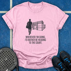 I'd Rather Be Heading To The Court T-Shirt