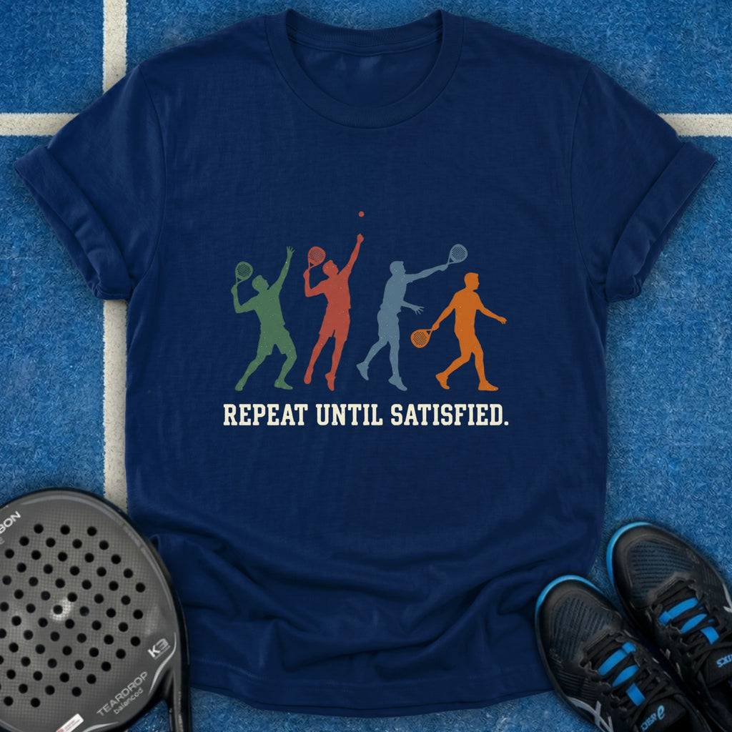 Repeat Until Satisfied T-Shirt