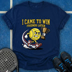 I Came To Win, Friends Later T-Shirt