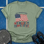 We Made It Competitive T-Shirt