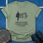 I'd Rather Be Heading To The Court T-Shirt