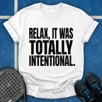 Relax, It Was Totally Intentional T-Shirt