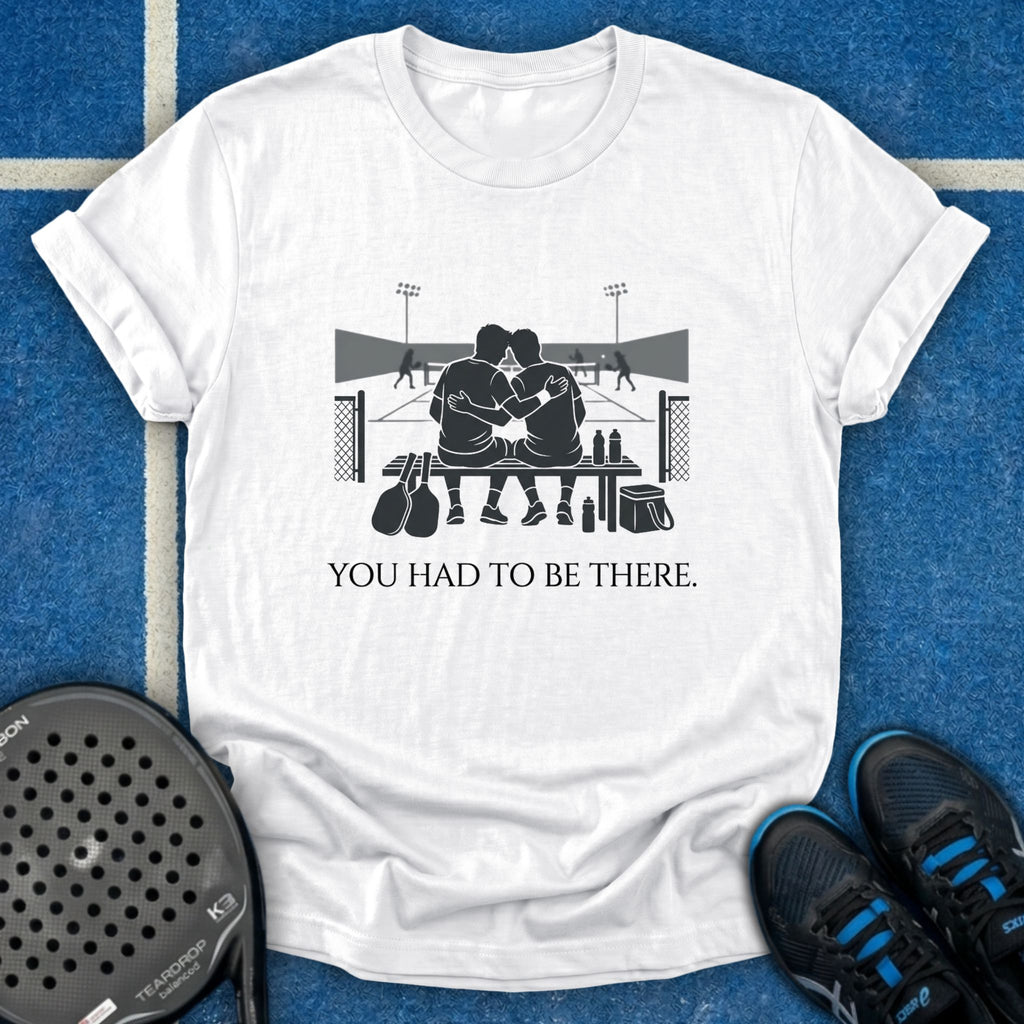 You Had To Be There T-Shirt